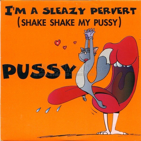 Pussy - I'm a sleazy pervert (shake shake my pussy)