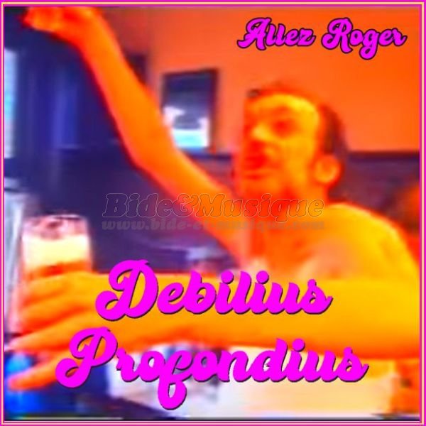 Debilius Profondius - Allez Roger (version de la vido)