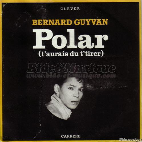 Bernard Guyvan - Polar (T'aurais d� t'tirer)